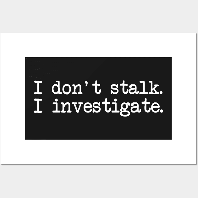 I Don't Stalk I Investigate Wall Art by CityNoir